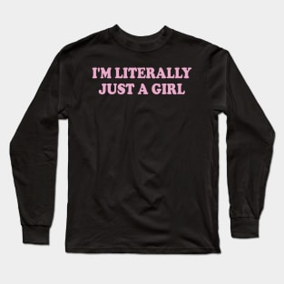 i'm literally just a girl Long Sleeve T-Shirt